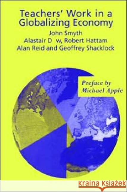 Teachers' Work in a Globalizing Economy John Smyth Alistair Dow Dow Alistair 9780750709613 Routledge Chapman & Hall