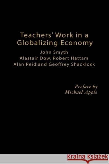 Teachers' Work in a Globalizing Economy John Smyth Dow Alistair 9780750709620 Routledge