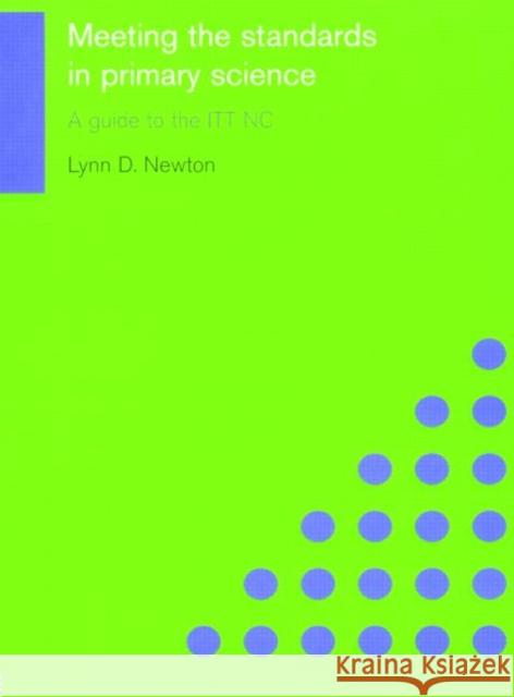 Meeting the Standards in Primary Science : A Guide to the ITT NC Lynn D. Newton 9780750709910