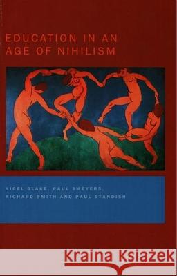 Education in an Age of Nihilism: Education and Moral Standards Nigel Blake Paul Smeyers Richard Smith 9780750710169
