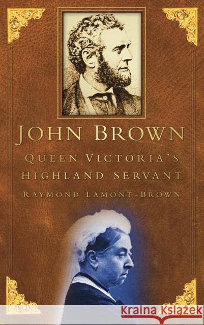 John Brown: Queen Victoria's Highland Servant Raymond Lamont-Brown 9780750927383