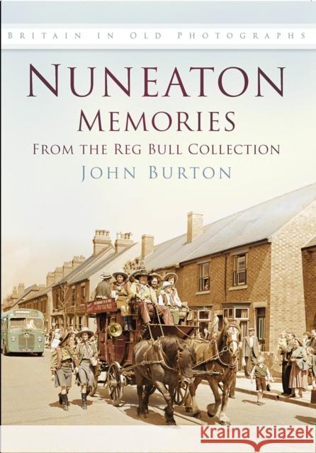 Nuneaton Memories, From the Reg Bull Collection : Britain In Old Photographs John Burton 9780750930406 NPI MEDIA GROUP