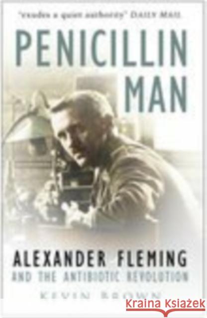 Penicillin Man: Alexander Fleming and the Antibiotic Revolution Kevin Brown 9780750931533