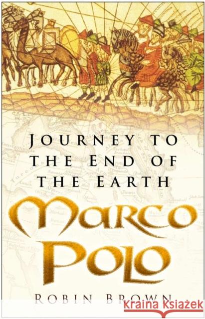 Marco Polo: Journey to the End of the Earth Brown, Robin 9780750934213