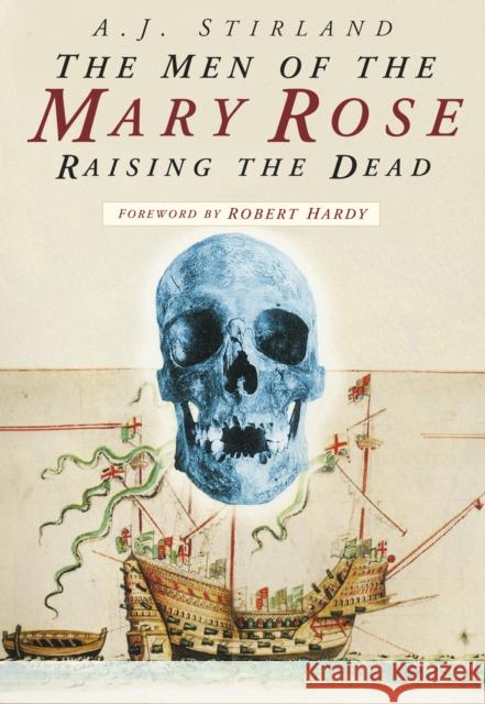 The Men of the Mary Rose: Raising the Dead A J Stirland 9780750939157 NPI MEDIA GROUP