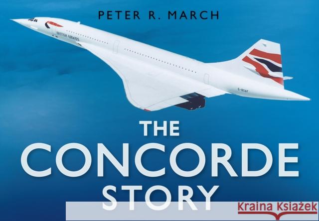 The Concorde Story Peter R March 9780750939805 The History Press Ltd