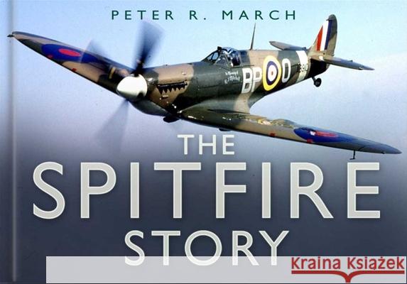 The Spitfire Story Peter R March 9780750944021 The History Press Ltd