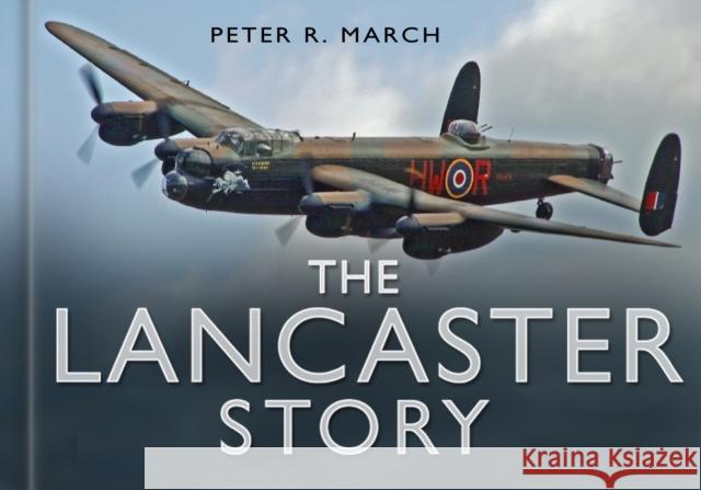 The Lancaster Story Peter R. March 9780750947602 THE HISTORY PRESS LTD
