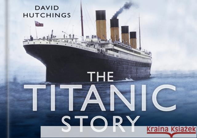 The Titanic Story David Hutchings 9780750948456