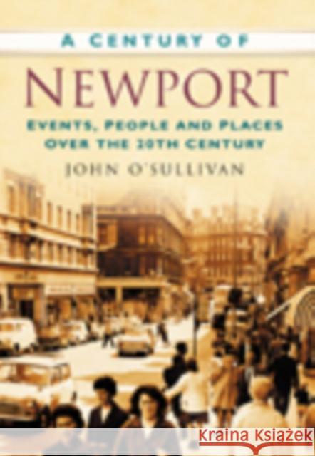 A Century of Newport: Events, People & Place over the 20th Century John O'Sullivan 9780750949248