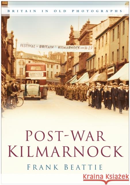 Post-war Kilmarnock: Britain in Old Photographs Frank Beattie 9780750950381