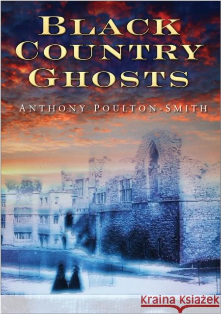 Black Country Ghosts Anthony Poulton-Smith 9780750950442