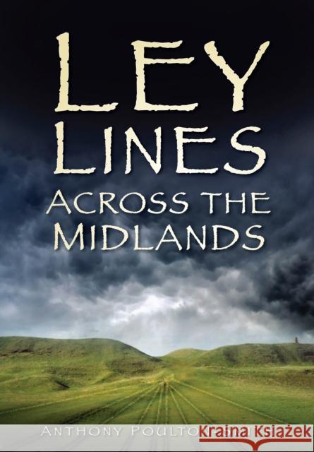 Ley Lines Across the Midlands Anthony Poulton-Smith 9780750950510