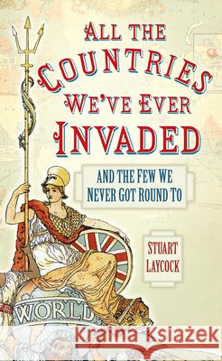 All the Countries We've Ever Invaded: And the Few We Never Got Round To Stuart Laycock 9780750952125