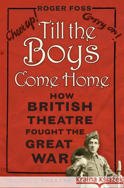 Till the Boys Come Home: How British Theatre Fought the Great War Roger Foss 9780750960663