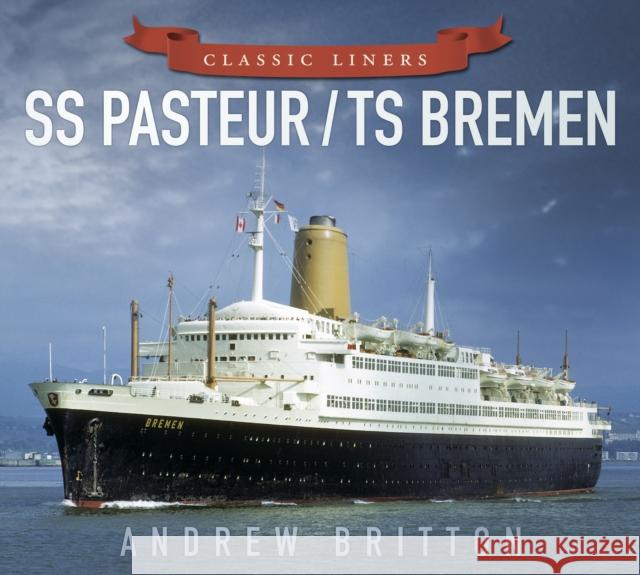 SS Pasteur/TS Bremen: Classic Liners Andrew Britton 9780750961011 History Press