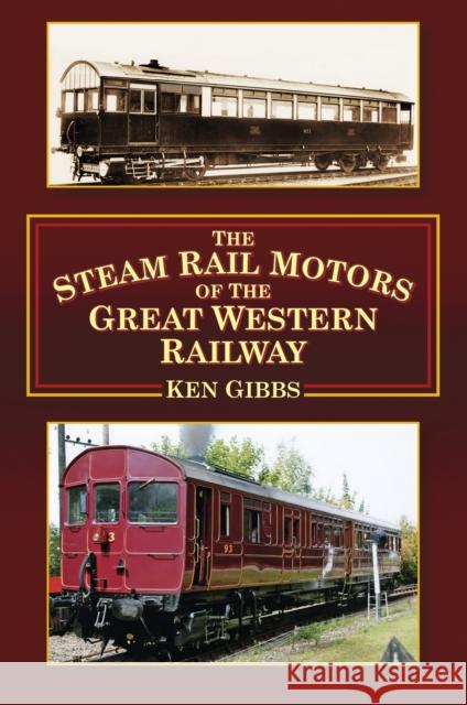 The Steam Rail Motors of the Great Western Railway Ken Gibbs 9780750961035