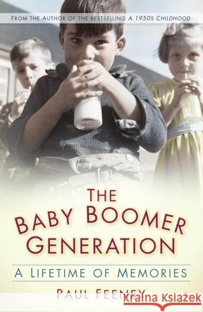 The Baby Boomer Generation: A Lifetime of Memories Paul Feeney   9780750961486