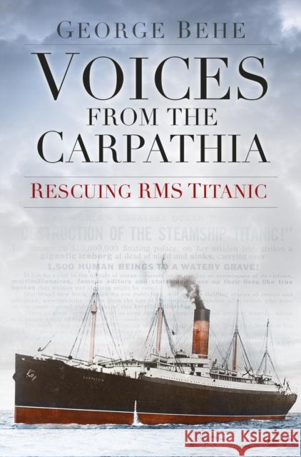 Voices from the Carpathia: Rescuing RMS Titanic George Behe 9780750961899