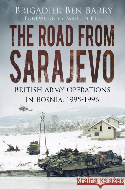 The Road From Sarajevo: British Army Operations in Bosnia, 1995-1996 Brigadier Ben Barry 9780750961998 The History Press Ltd