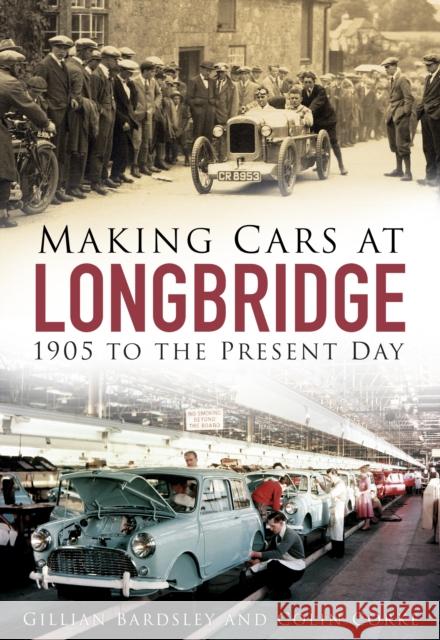 Making Cars at Longbridge: 1905 to the Present Day Gillian Bardsley 9780750965293