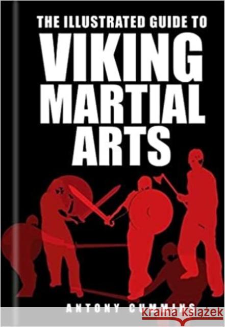 The Illustrated Guide to Viking Martial Arts Antony, MA Cummins 9780750967457