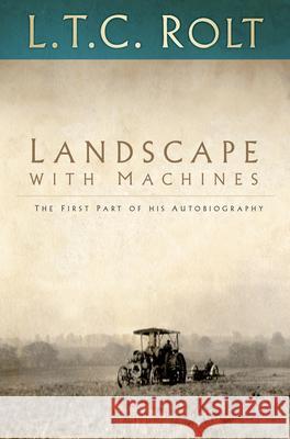 Landscape with Machines: The First Part of His Autobiography L. T. C. Rolt   9780750970167 The History Press Ltd