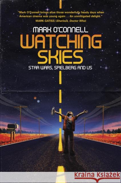 Watching Skies: Star Wars, Spielberg and Us Mark O'Connell 9780750970198 The History Press Ltd