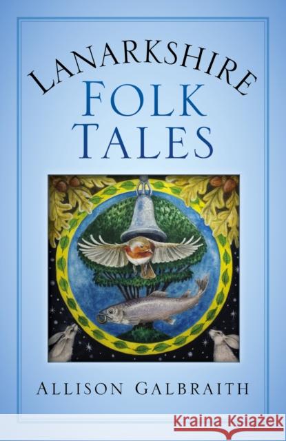 Lanarkshire Folk Tales ALLISON GALBRAITH 9780750978880