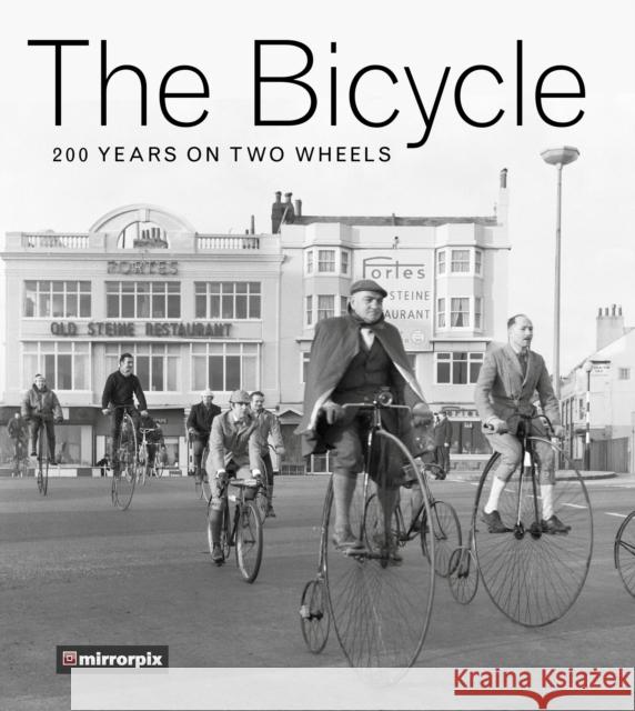 The Bicycle: 200 Years on Two Wheels Mirrorpix 9780750980050 The History Press Ltd