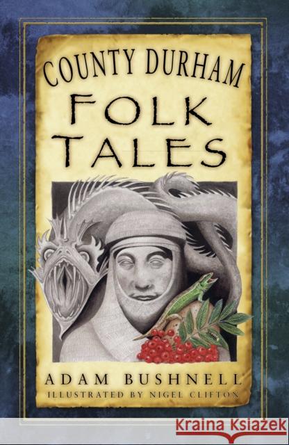 County Durham Folk Tales Bushnell, Adam 9780750981507