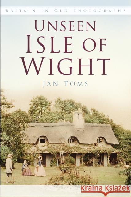 Unseen Isle of Wight: Britain in Old Photographs Jan Toms 9780750983525 The History Press Ltd