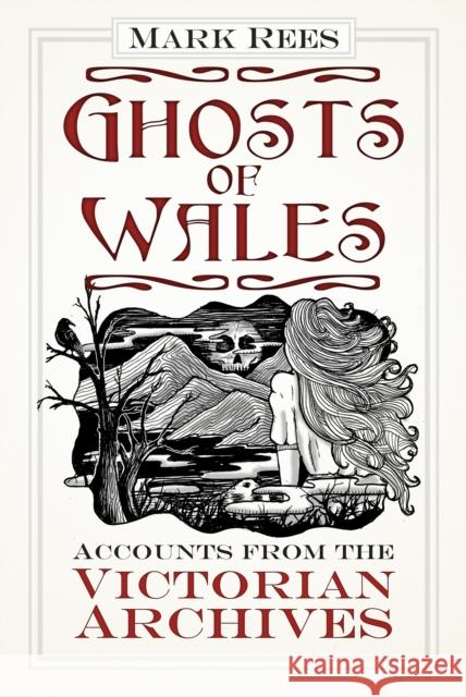 Ghosts of Wales: Accounts from the Victorian Archives Rees, Mark 9780750984188 