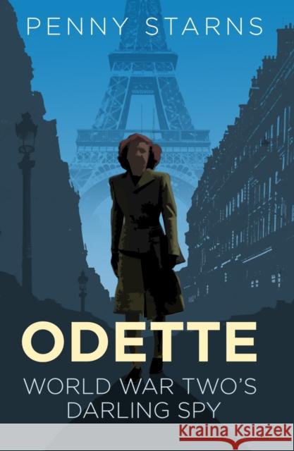 Odette: World War Two's Darling Spy Penny Starns 9780750984379 The History Press Ltd