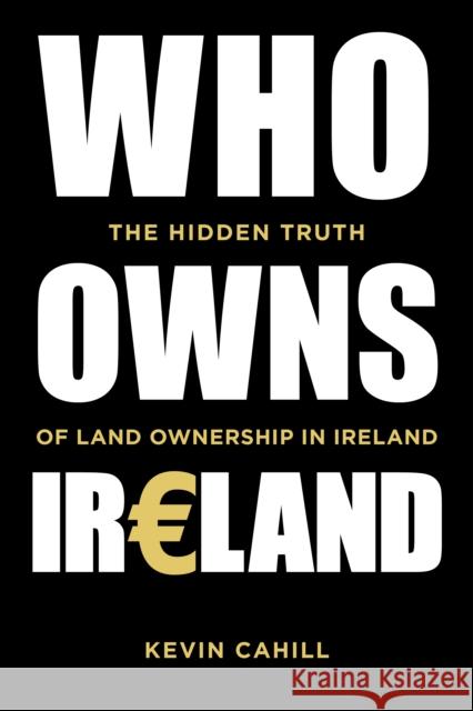 Who Owns Ireland: The Hidden Truth of Land Ownership in Ireland Kevin Cahill 9780750984454