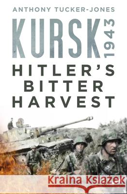 Kursk 1943: Hitler's Bitter Harvest Anthony Tucker-Jones 9780750984485 The History Press Ltd