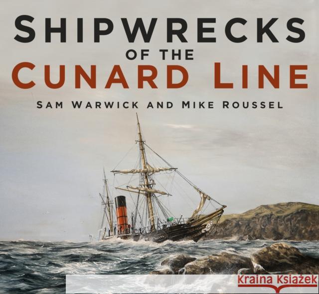 Shipwrecks of the Cunard Line Sam Warwick Mike Roussel 9780750985383