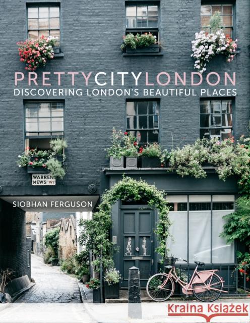 prettycitylondon: Discovering London’s Beautiful Places Siobhan Ferguson 9780750985598 The History Press Ltd