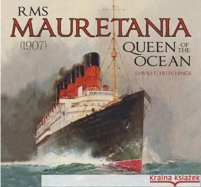 RMS Mauretania (1907): Queen of the Ocean David Hutchings 9780750985840