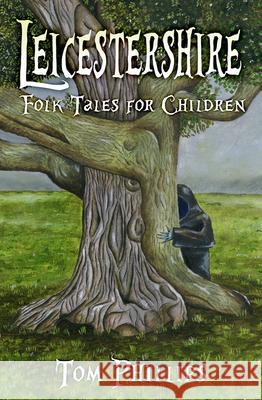 Leicestershire Folk Tales for Children Tom Phillips   9780750986854 The History Press Ltd