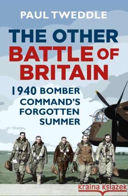 The Other Battle of Britain: 1940: Bomber Command's Forgotten Summer Paul Tweddle 9780750987066 The History Press Ltd