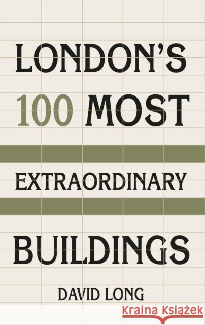 London's 100 Most Extraordinary Buildings David Long 9780750987615 History Press