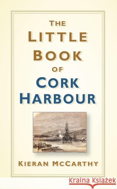 The Little Book of Cork Harbour Kieran McCarthy 9780750988056