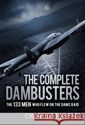 The Complete Dambusters: The 133 Men Who Flew on the Dams Raid Charles Foster 9780750988087