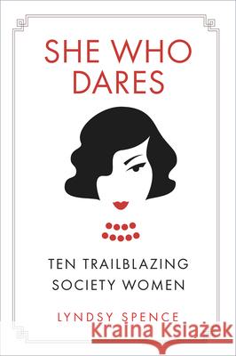 She Who Dares: Ten Trailblazing Society Women Lyndsy Spence 9780750988971 The History Press Ltd