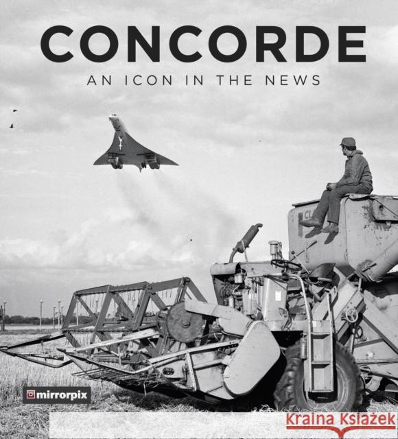 Concorde: An Icon in the News Mirrorpix   9780750989107