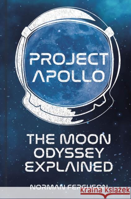 Project Apollo: The Moon Odyssey Explained Norman Ferguson 9780750989787 The History Press Ltd