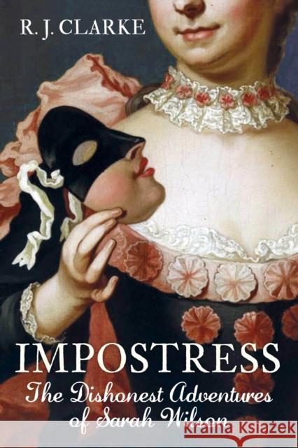 Impostress: The Dishonest Adventures of Sarah Wilson R.J. Clarke 9780750989923 The History Press Ltd