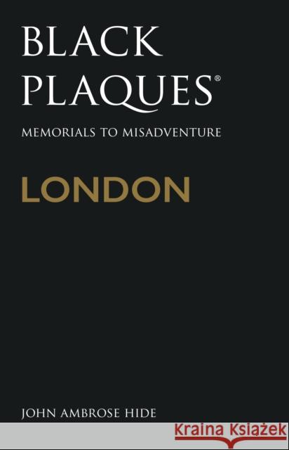 Black Plaques London: Memorials to Misadventure John Ambrose Hide 9780750989954