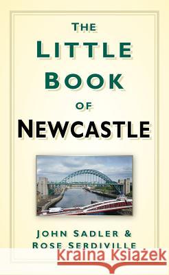 The Little Book of Newcastle John Sadler Rose Serdiville  9780750990035 The History Press Ltd